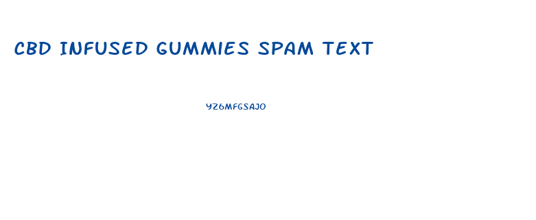 Cbd Infused Gummies Spam Text