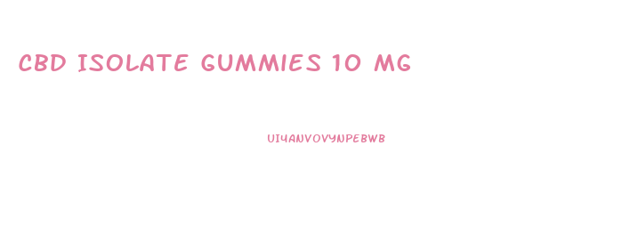Cbd Isolate Gummies 10 Mg