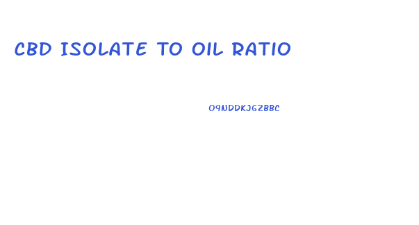 Cbd Isolate To Oil Ratio