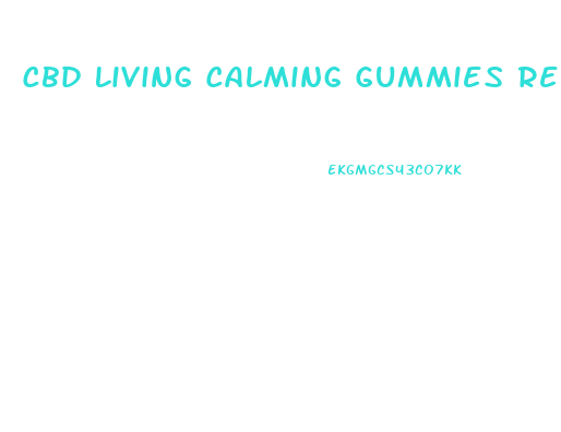 Cbd Living Calming Gummies Reviews