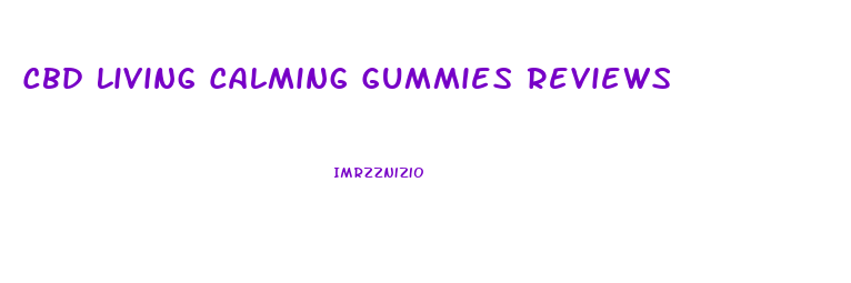 Cbd Living Calming Gummies Reviews