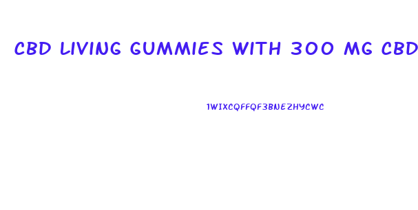 Cbd Living Gummies With 300 Mg Cbd