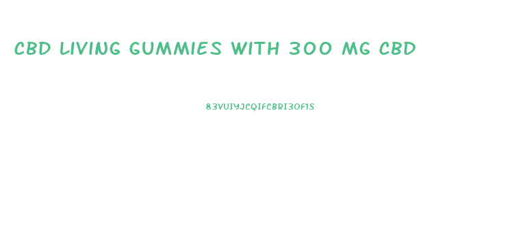 Cbd Living Gummies With 300 Mg Cbd