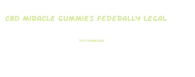 Cbd Miracle Gummies Federally Legal