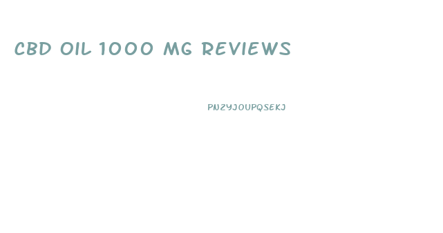 Cbd Oil 1000 Mg Reviews