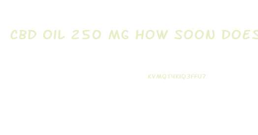 Cbd Oil 250 Mg How Soon Does It Work