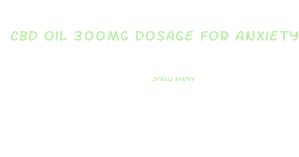 Cbd Oil 300mg Dosage For Anxiety