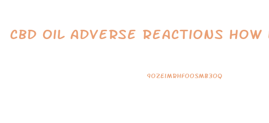 Cbd Oil Adverse Reactions How Long
