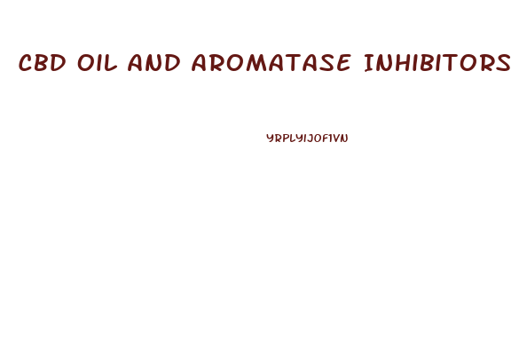 Cbd Oil And Aromatase Inhibitors