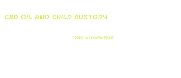 Cbd Oil And Child Custody