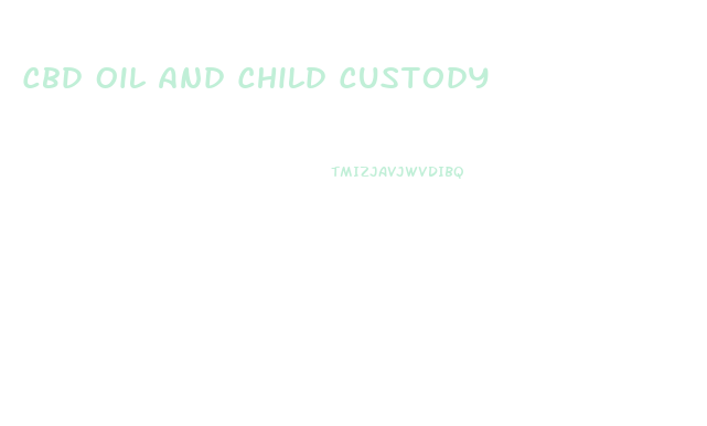 Cbd Oil And Child Custody