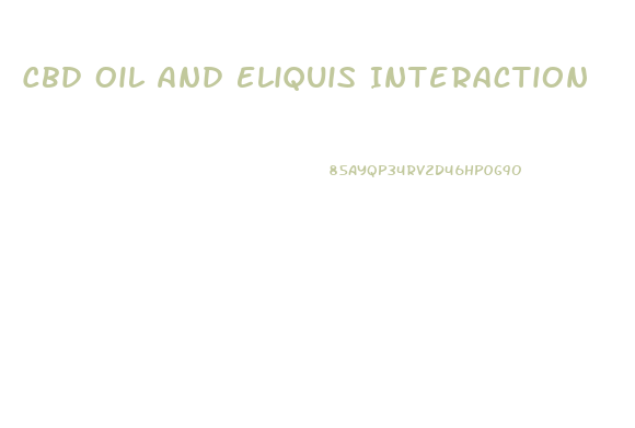 Cbd Oil And Eliquis Interaction