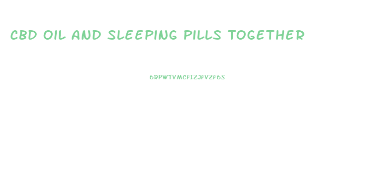 Cbd Oil And Sleeping Pills Together