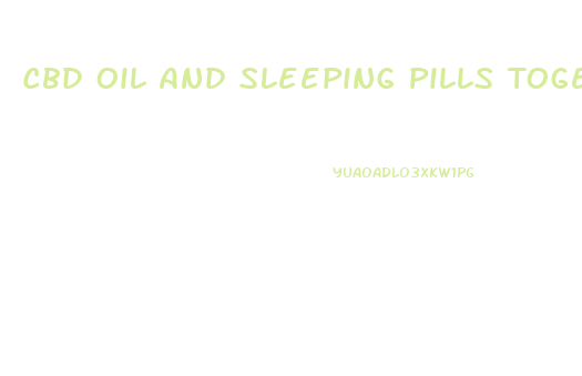 Cbd Oil And Sleeping Pills Together
