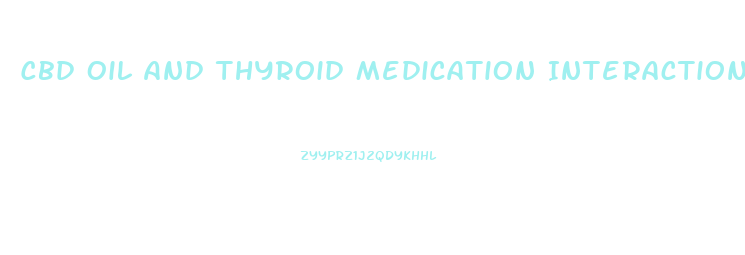 Cbd Oil And Thyroid Medication Interactions