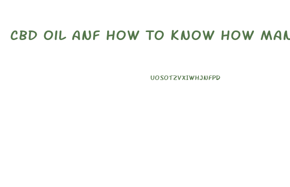 Cbd Oil Anf How To Know How Many Mg