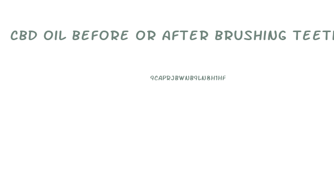 Cbd Oil Before Or After Brushing Teeth
