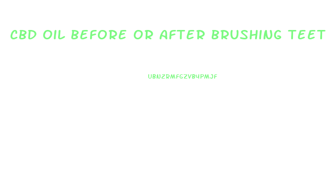 Cbd Oil Before Or After Brushing Teeth