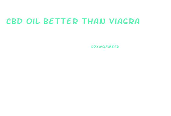 Cbd Oil Better Than Viagra