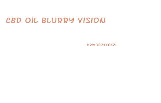 Cbd Oil Blurry Vision