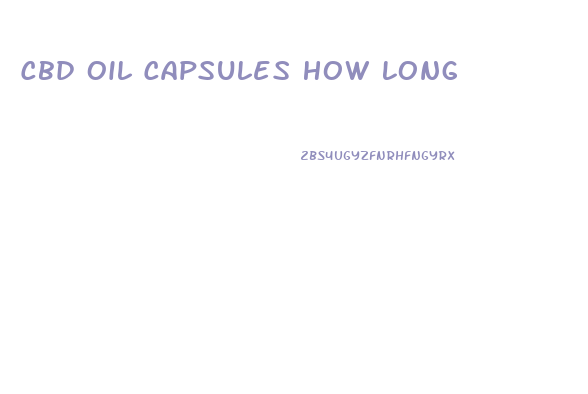 Cbd Oil Capsules How Long