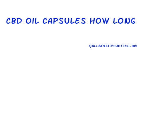Cbd Oil Capsules How Long