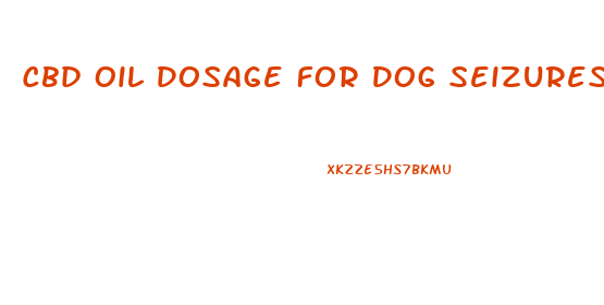 Cbd Oil Dosage For Dog Seizures