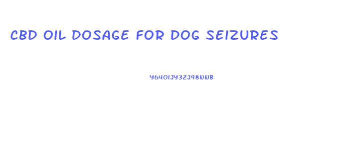 Cbd Oil Dosage For Dog Seizures