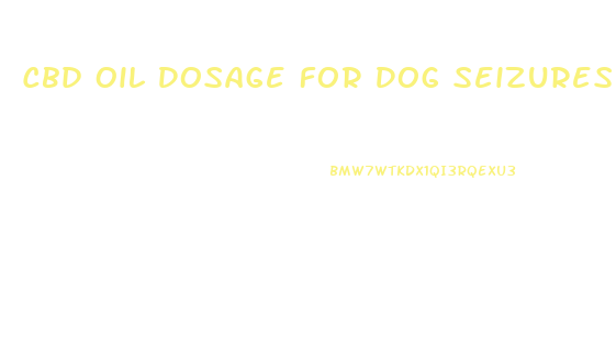 Cbd Oil Dosage For Dog Seizures