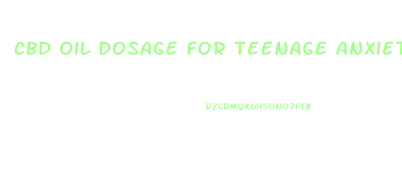 Cbd Oil Dosage For Teenage Anxiety