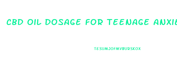 Cbd Oil Dosage For Teenage Anxiety