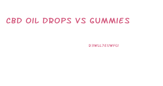 Cbd Oil Drops Vs Gummies