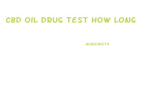 Cbd Oil Drug Test How Long