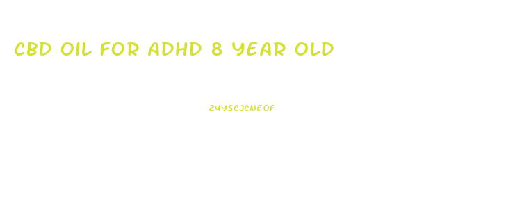 Cbd Oil For Adhd 8 Year Old