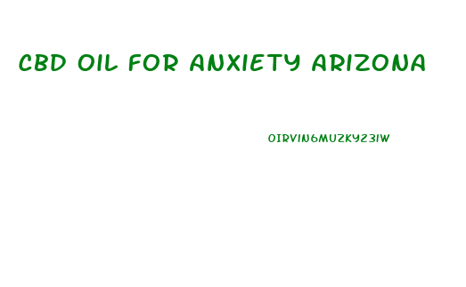 Cbd Oil For Anxiety Arizona