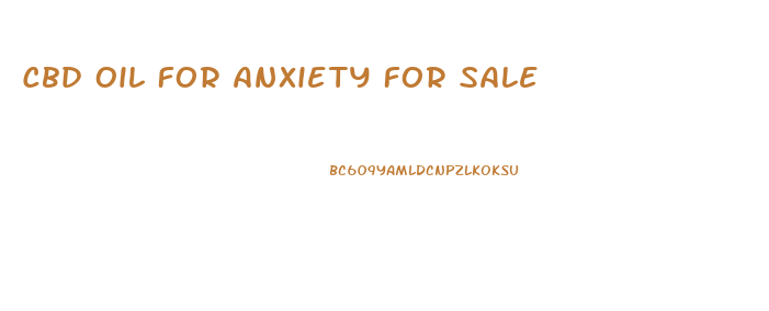 Cbd Oil For Anxiety For Sale