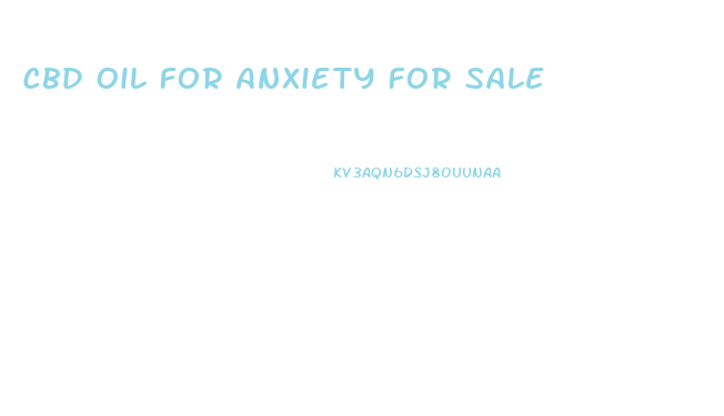 Cbd Oil For Anxiety For Sale