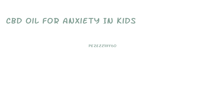 Cbd Oil For Anxiety In Kids