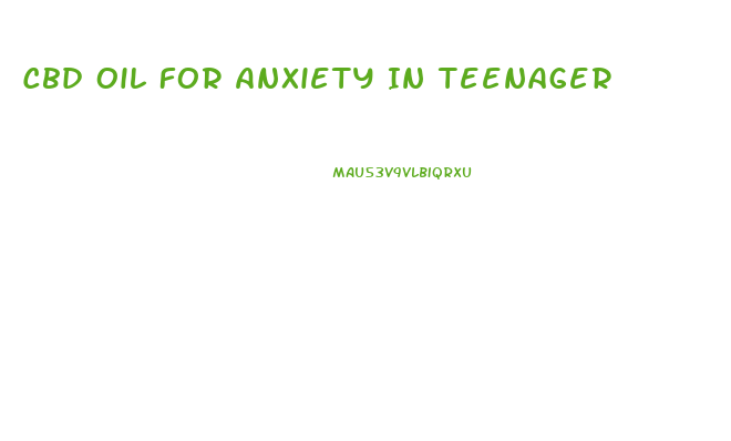 Cbd Oil For Anxiety In Teenager