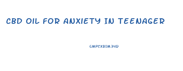 Cbd Oil For Anxiety In Teenager