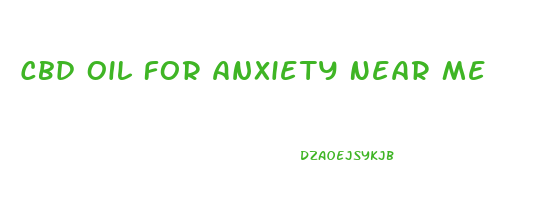 Cbd Oil For Anxiety Near Me