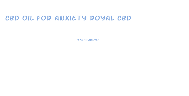 Cbd Oil For Anxiety Royal Cbd