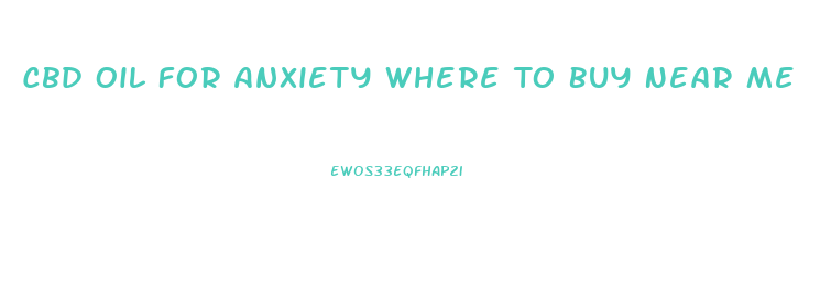 Cbd Oil For Anxiety Where To Buy Near Me