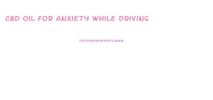 Cbd Oil For Anxiety While Driving
