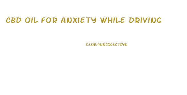 Cbd Oil For Anxiety While Driving