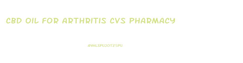 Cbd Oil For Arthritis Cvs Pharmacy