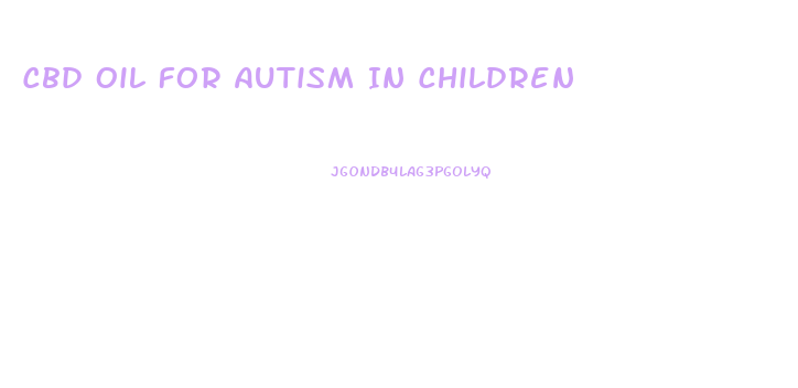 Cbd Oil For Autism In Children