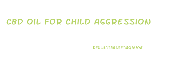 Cbd Oil For Child Aggression