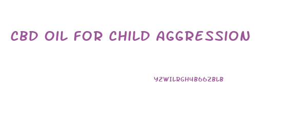 Cbd Oil For Child Aggression