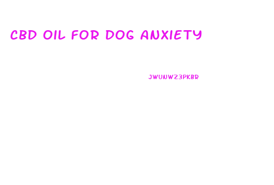 Cbd Oil For Dog Anxiety
